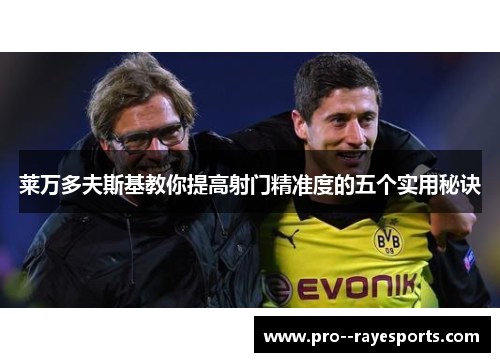 莱万多夫斯基教你提高射门精准度的五个实用秘诀