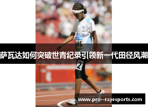 萨瓦达如何突破世青纪录引领新一代田径风潮