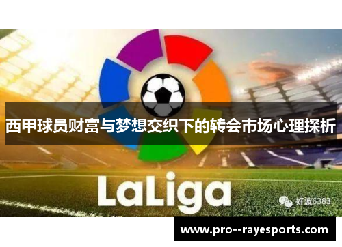 西甲球员财富与梦想交织下的转会市场心理探析