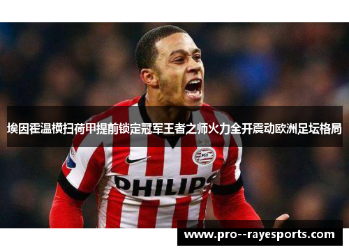 埃因霍温横扫荷甲提前锁定冠军王者之师火力全开震动欧洲足坛格局 埃因霍温横扫荷甲提前锁定冠军王者之师火力全开震动欧洲足坛格局