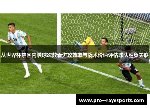 从世界杯禁区内触球次数看进攻效率与战术价值评估球队胜负关联